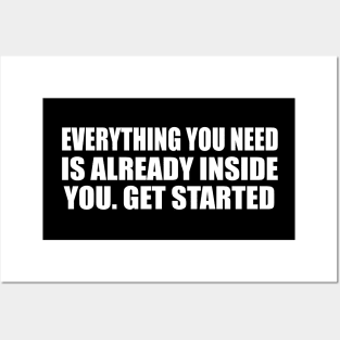 Everything you need is already inside you. Get started Posters and Art